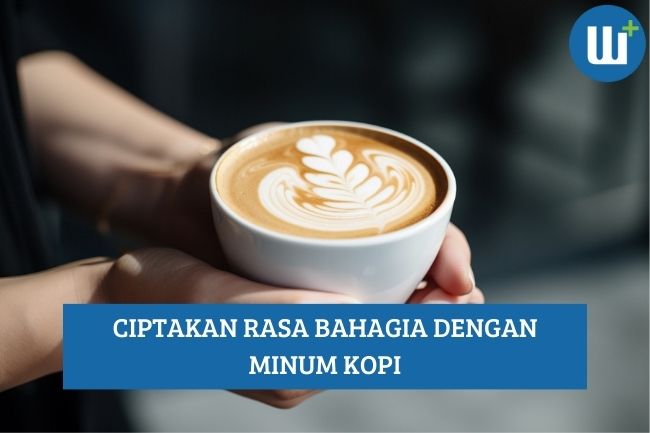 Ciptakan Rasa bahagia dengan Minum Kopi